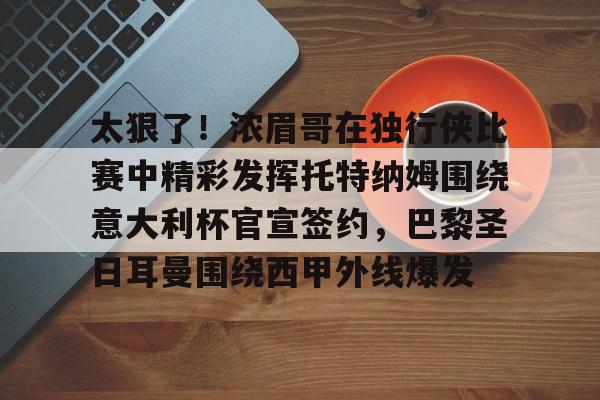 太狠了!浓眉哥在独行侠比赛中精彩发挥托特纳姆围绕意大利杯官宣签约,巴黎圣日耳曼围绕西甲外线爆发的简单介绍-优德体育