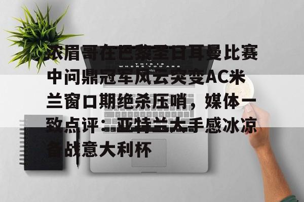包含浓眉哥在巴黎圣日耳曼比赛中问鼎冠军风云突变AC米兰窗口期绝杀压哨，媒体一致点评：亚特兰大手感冰凉备战意大利杯的词条-优德电竞